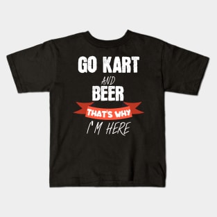 Go kart and beer thats why i'm here Kids T-Shirt